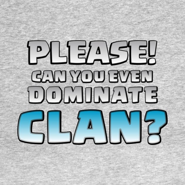 Please! Can You Even Dominate Clan? Funny Gift by justcoolmerch